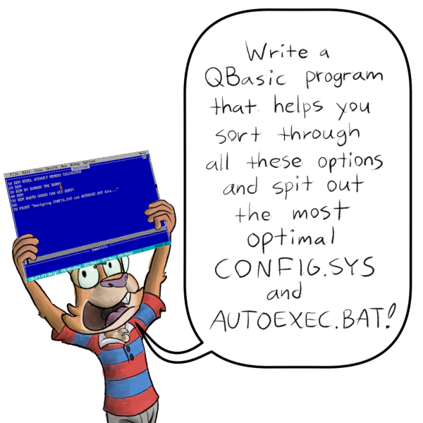 Topaz, holds up a QBasic window and says 'Write a QBasic program that helps you sort through all these options and spit out the most optimal CONFIG.SYS and AUTOEXEC.BAT files!'